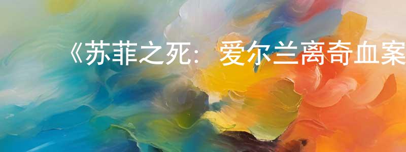 ﻿曾宪贵发布﻿《苏菲之死：爱尔兰离奇血案第一季》迅雷下载/在线观看-犯罪历史-美剧天堂